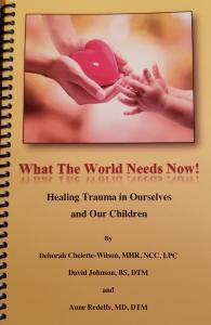 What the World Needs Now! Healing Trauma in Ourselves and Our Children